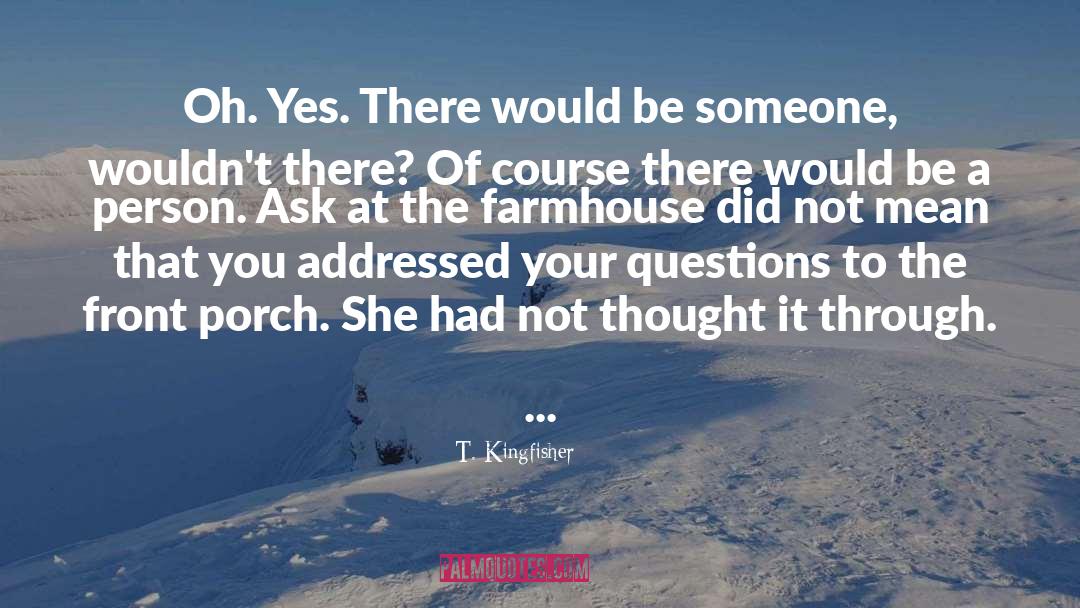 T. Kingfisher Quotes: Oh. Yes. There would be