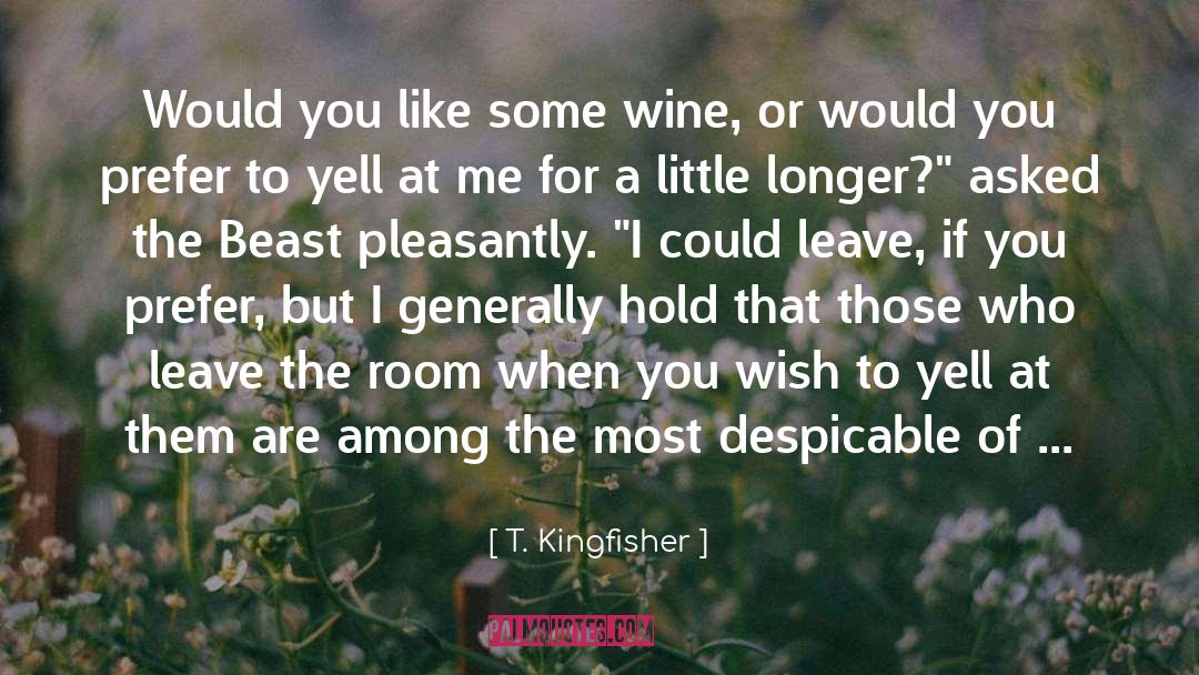 T. Kingfisher Quotes: Would you like some wine,