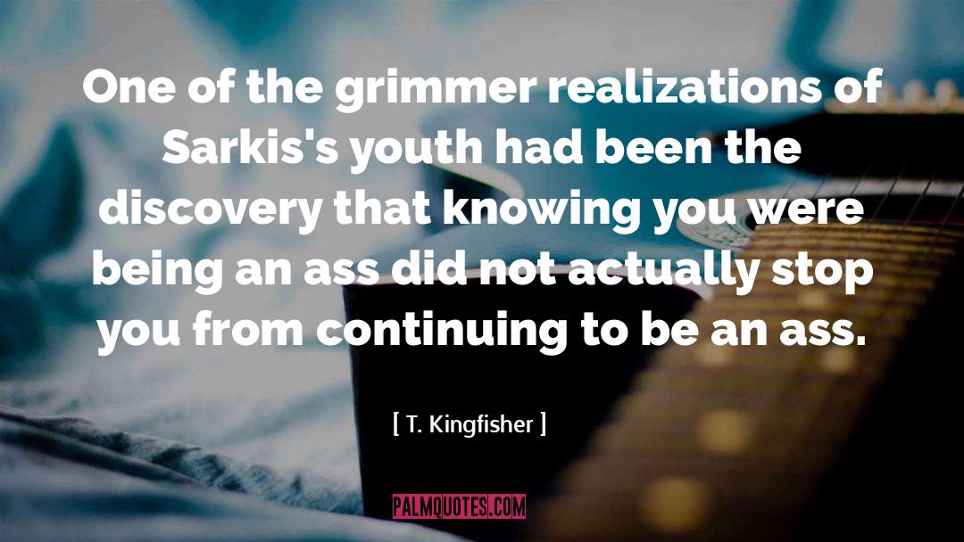 T. Kingfisher Quotes: One of the grimmer realizations