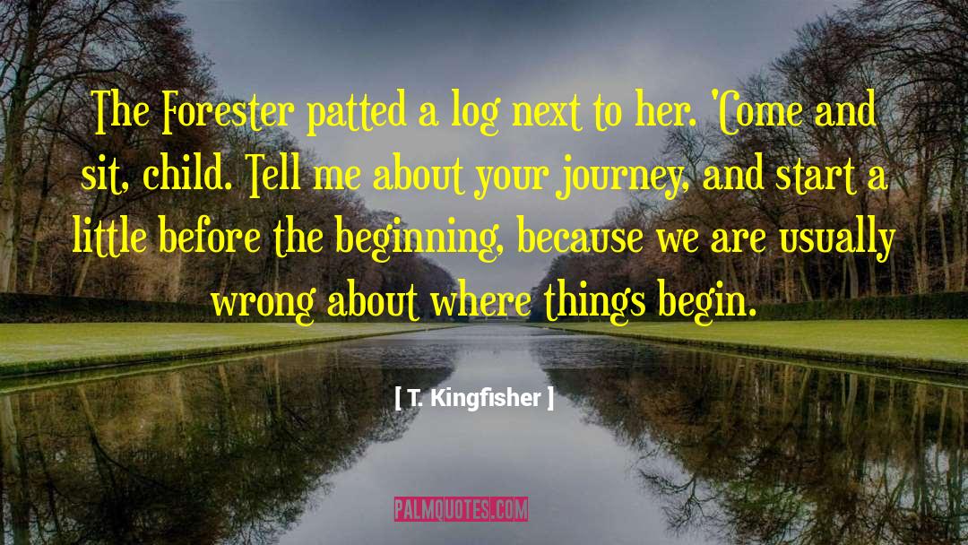 T. Kingfisher Quotes: The Forester patted a log