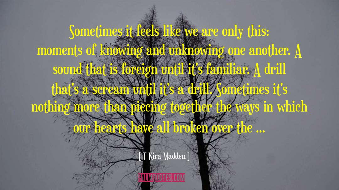T Kira Madden Quotes: Sometimes it feels like we