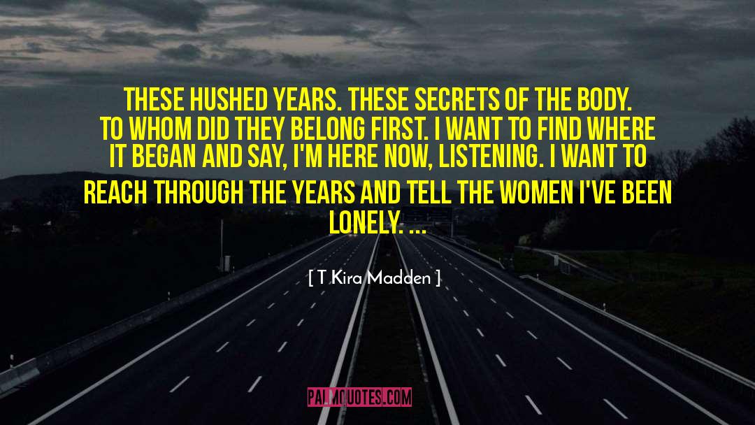 T Kira Madden Quotes: These hushed years. These secrets