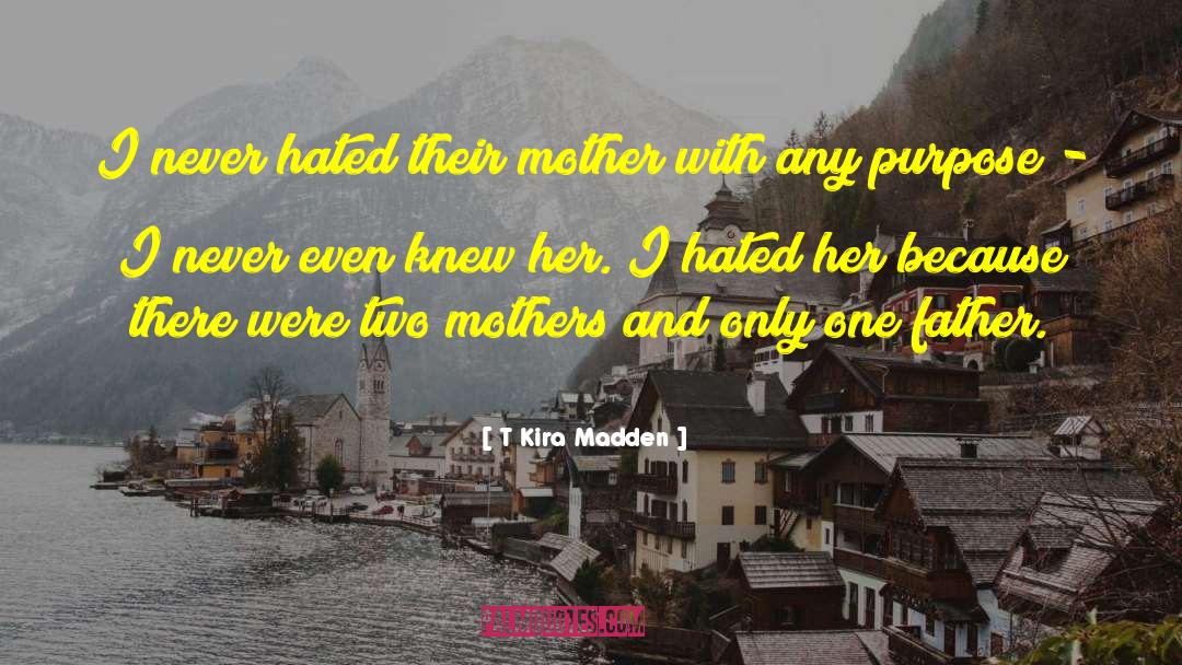 T Kira Madden Quotes: I never hated their mother
