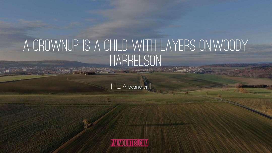 T.L. Alexander Quotes: A grownup is a child