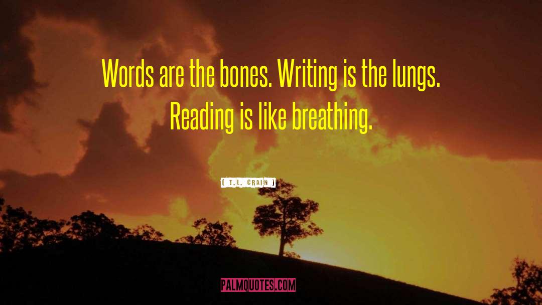 T.L. Crain Quotes: Words are the bones. Writing