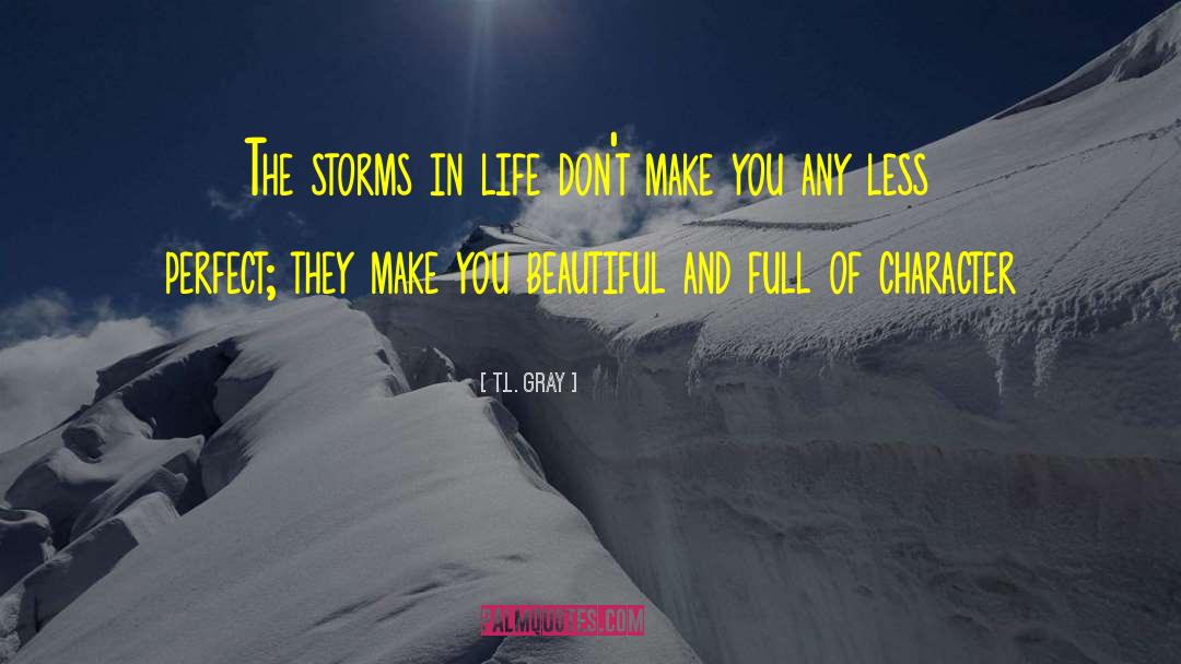 T.L. Gray Quotes: The storms in life don't