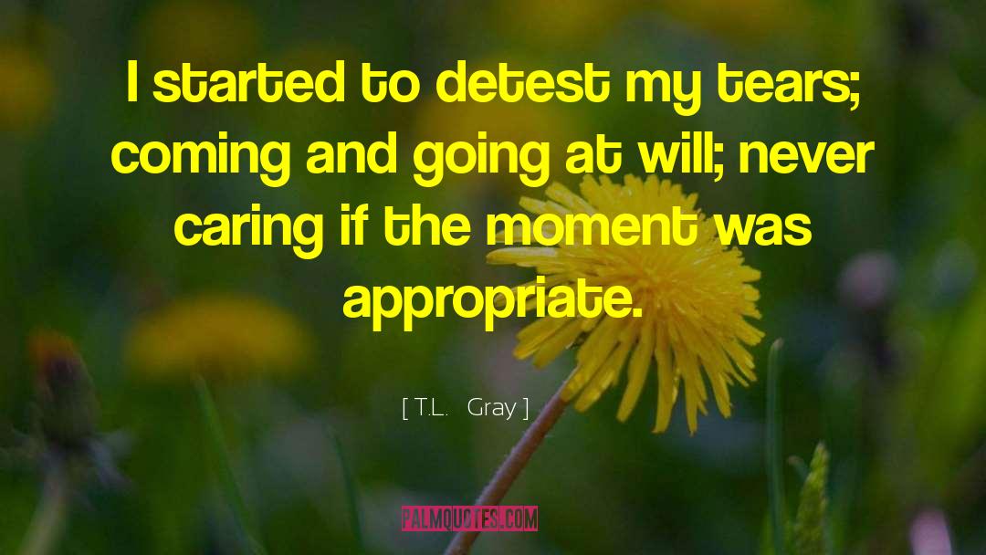 T.L. Gray Quotes: I started to detest my
