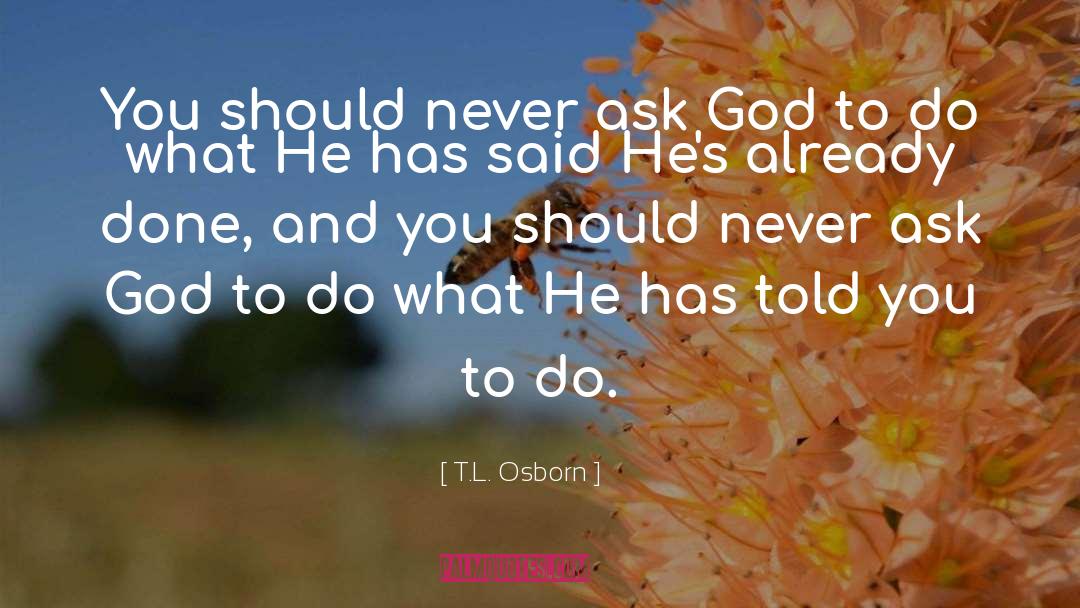 T.L. Osborn Quotes: You should never ask God