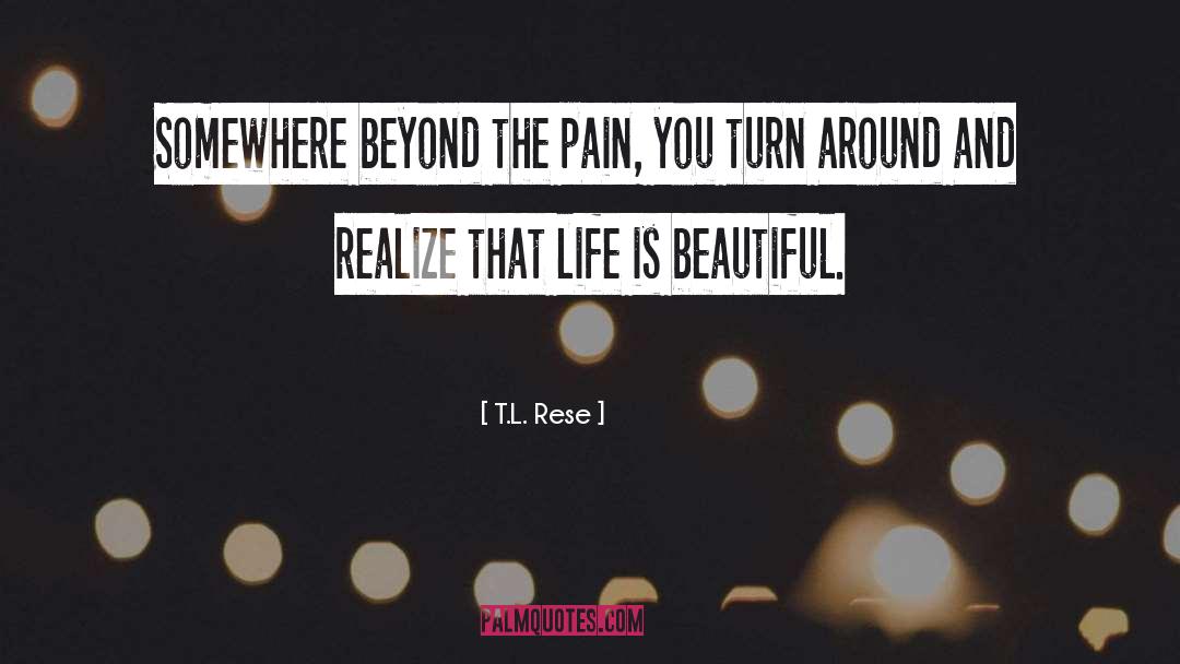 T.L. Rese Quotes: Somewhere beyond the pain, you