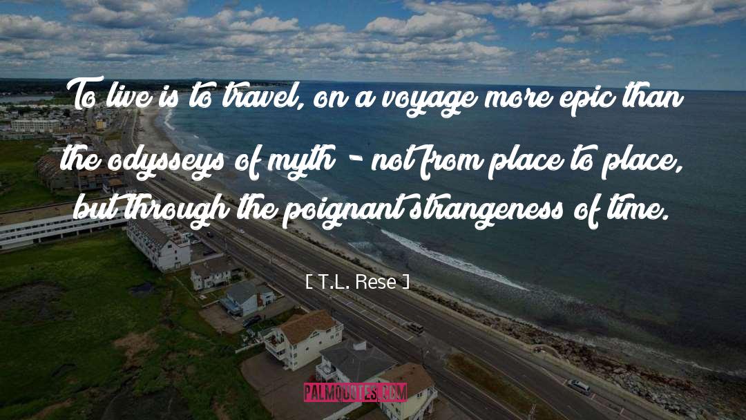 T.L. Rese Quotes: To live is to travel,