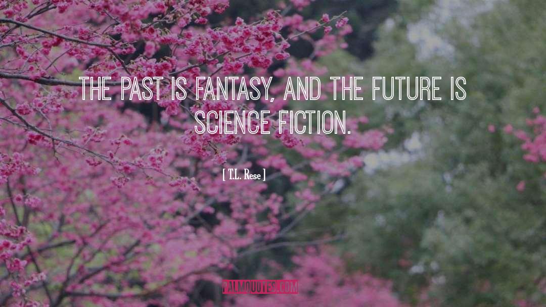 T.L. Rese Quotes: The past is fantasy, and