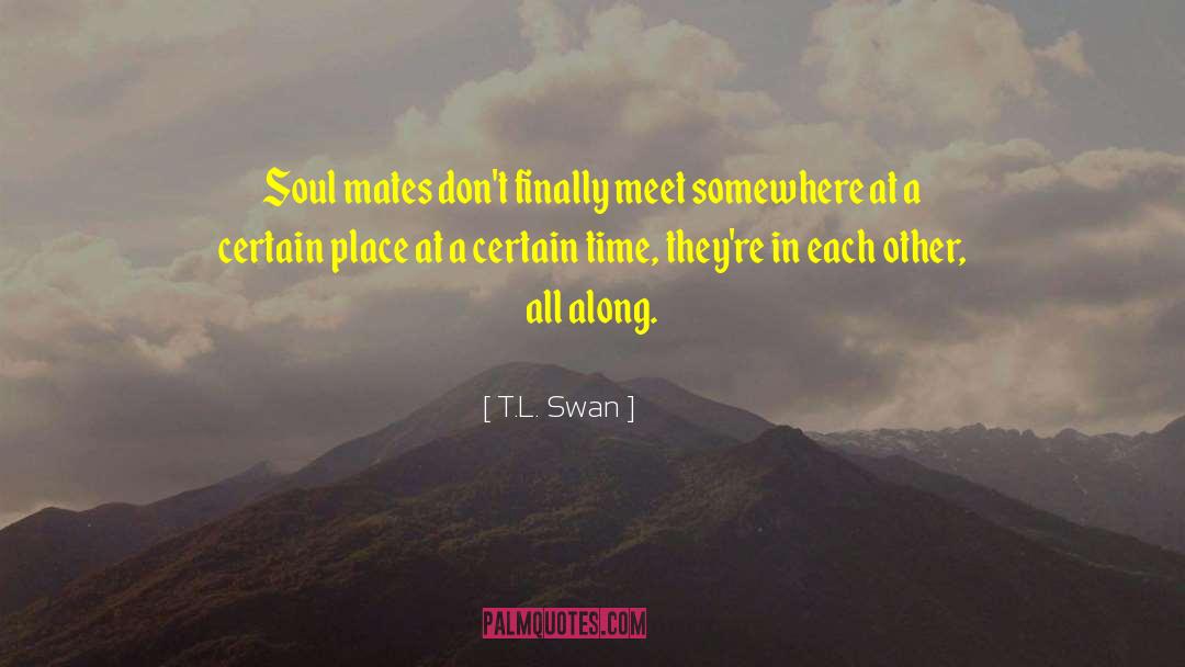 T.L. Swan Quotes: Soul mates don't finally meet