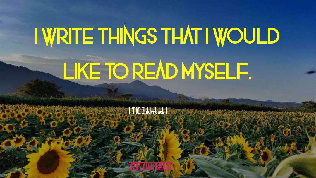 T.M. Bilderback Quotes: I write things that I