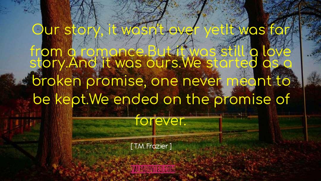 T.M. Frazier Quotes: Our story, it wasn't over