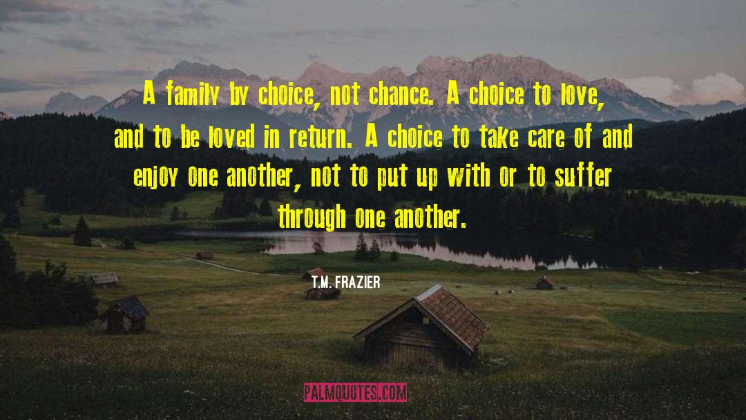 T.M. Frazier Quotes: A family by choice, not