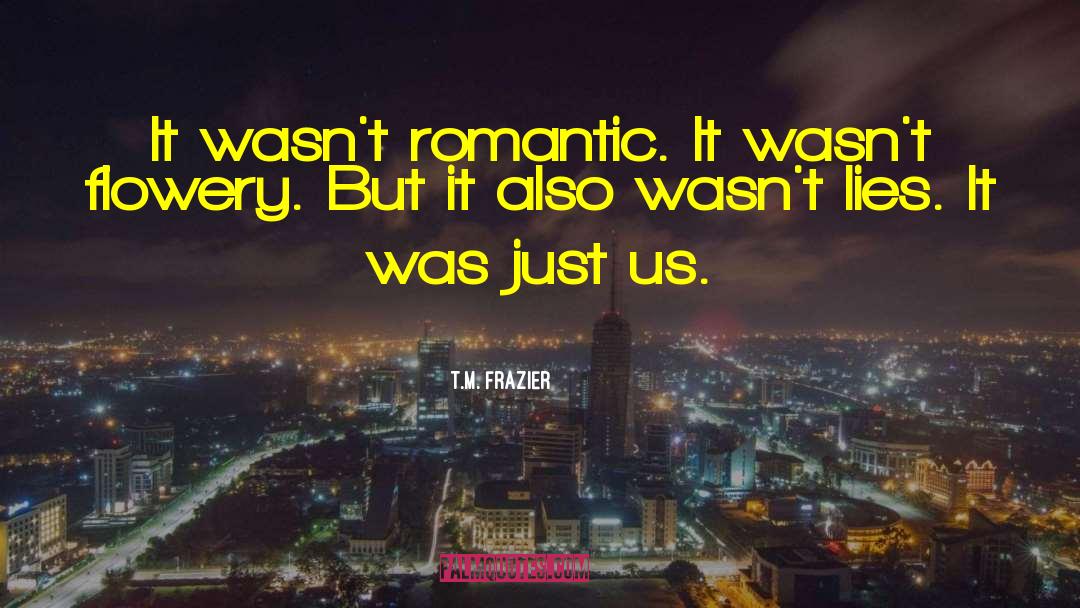 T.M. Frazier Quotes: It wasn't romantic. It wasn't