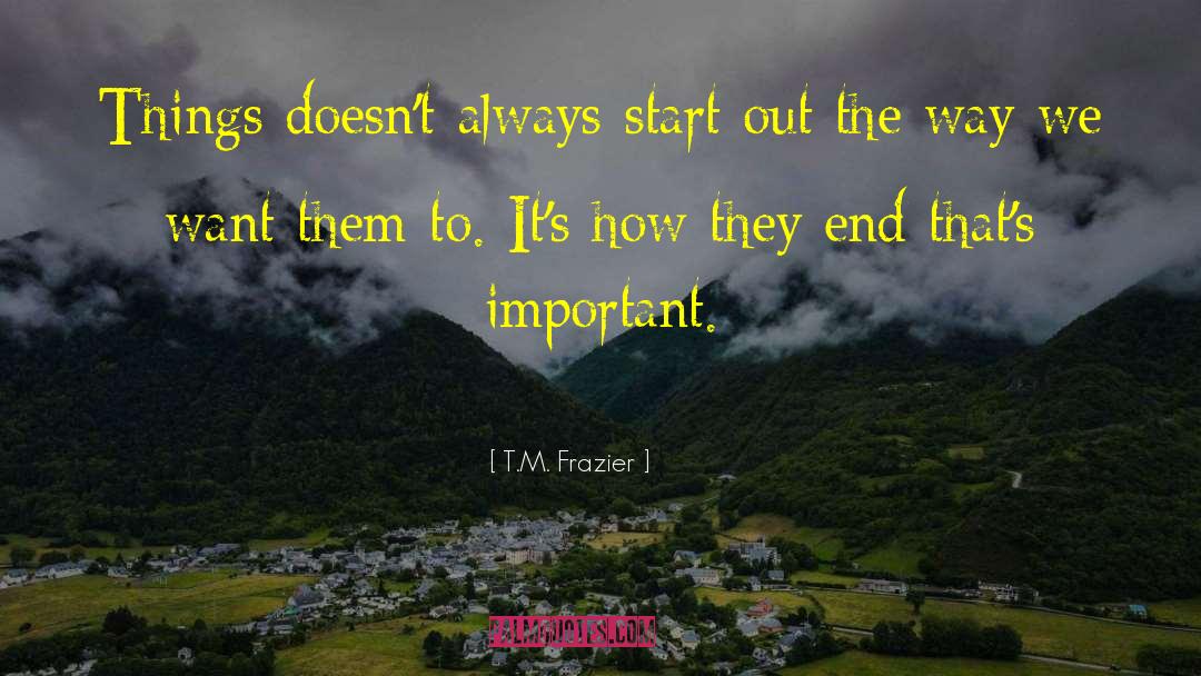 T.M. Frazier Quotes: Things doesn't always start out