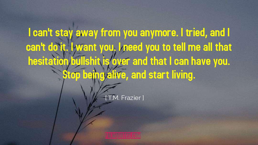 T.M. Frazier Quotes: I can't stay away from