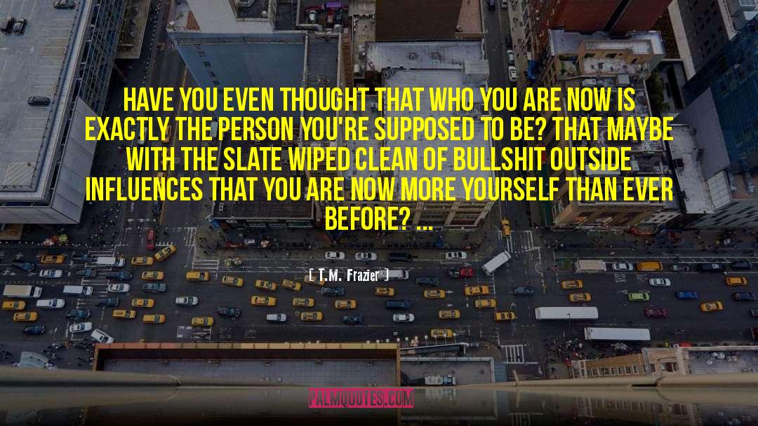 T.M. Frazier Quotes: Have you even thought that