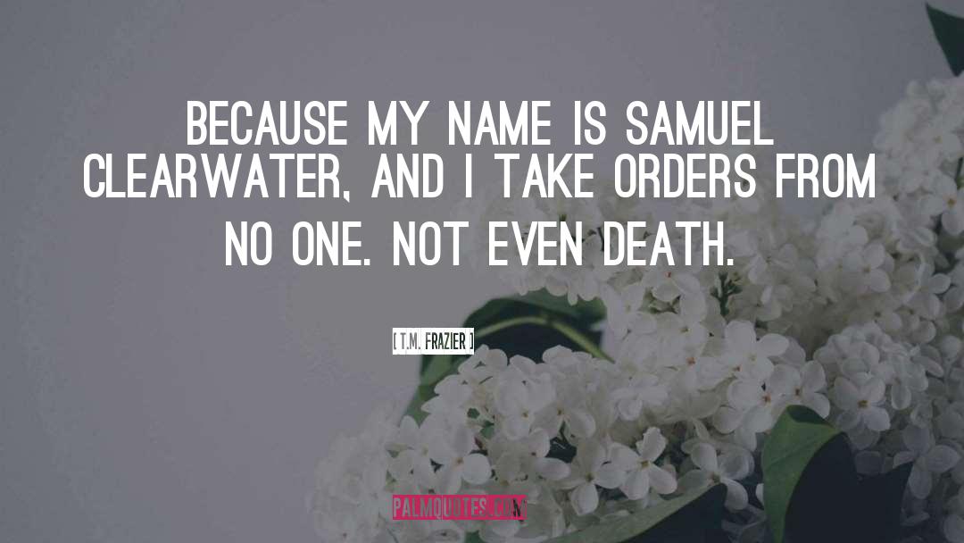 T.M. Frazier Quotes: Because my name is Samuel