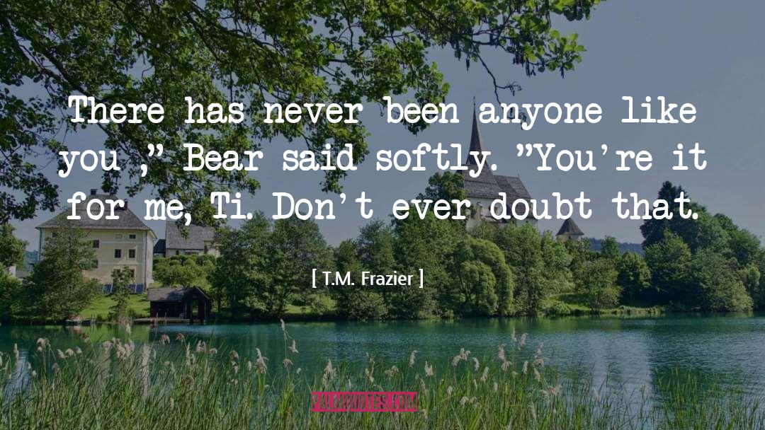 T.M. Frazier Quotes: There has never been anyone