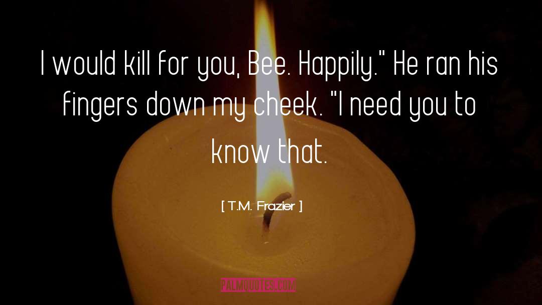 T.M. Frazier Quotes: I would kill for you,