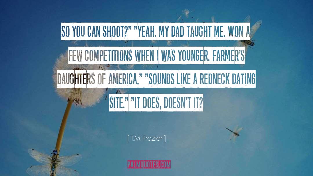 T.M. Frazier Quotes: So you can shoot?