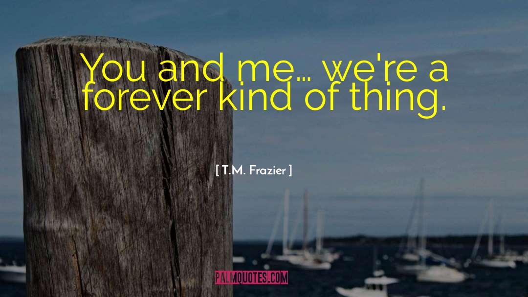 T.M. Frazier Quotes: You and me… we're a