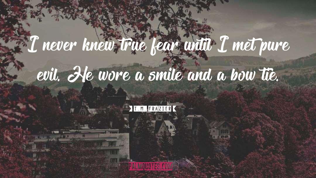 T.M. Frazier Quotes: I never knew true fear