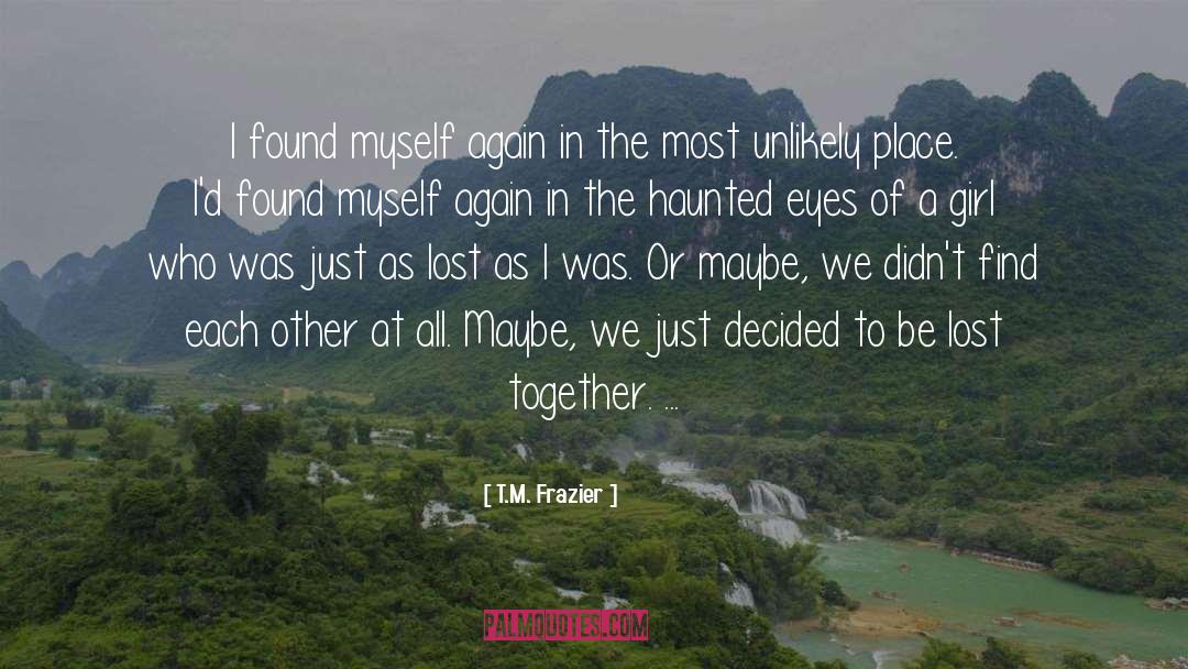 T.M. Frazier Quotes: I found myself again in