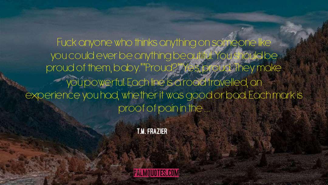 T.M. Frazier Quotes: Fuck anyone who thinks anything