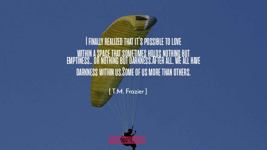 T.M. Frazier Quotes: I finally realized that it's