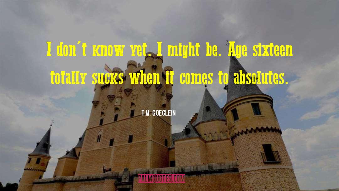 T.M. Goeglein Quotes: I don't know yet. I