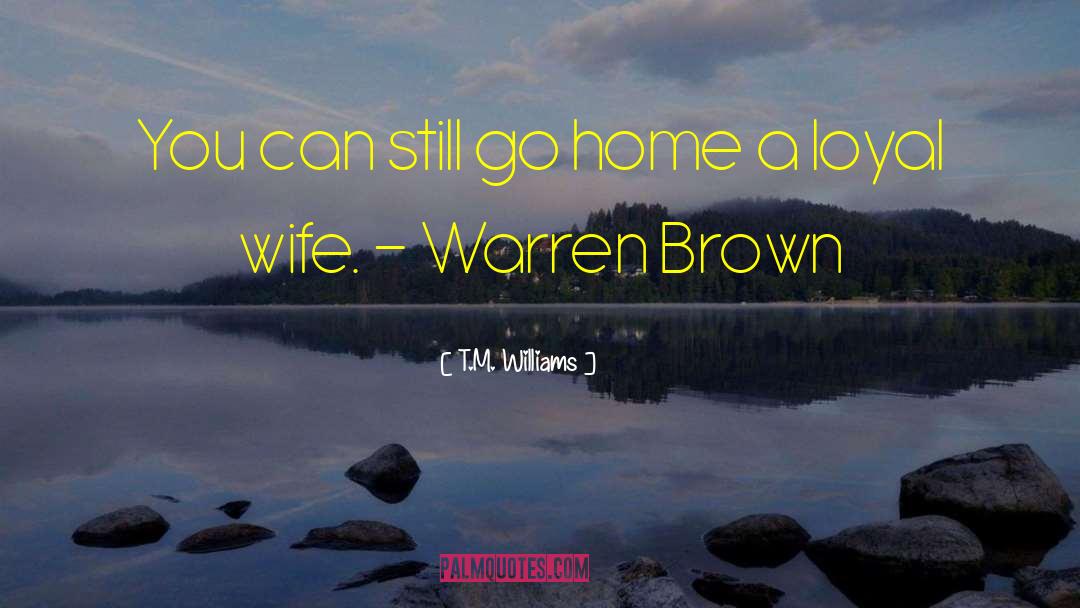 T.M. Williams Quotes: You can still go home
