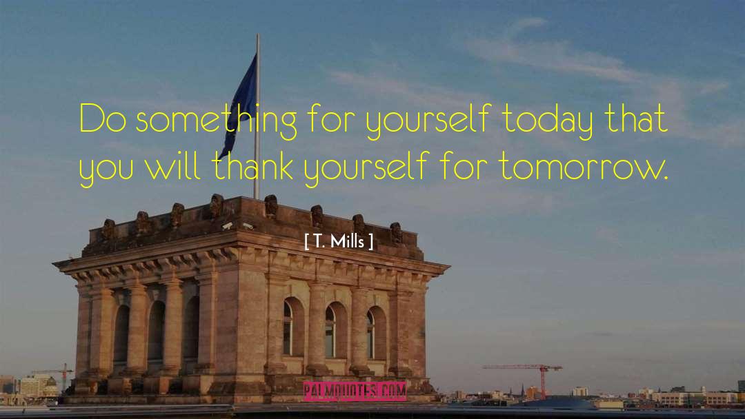 T. Mills Quotes: Do something for yourself today