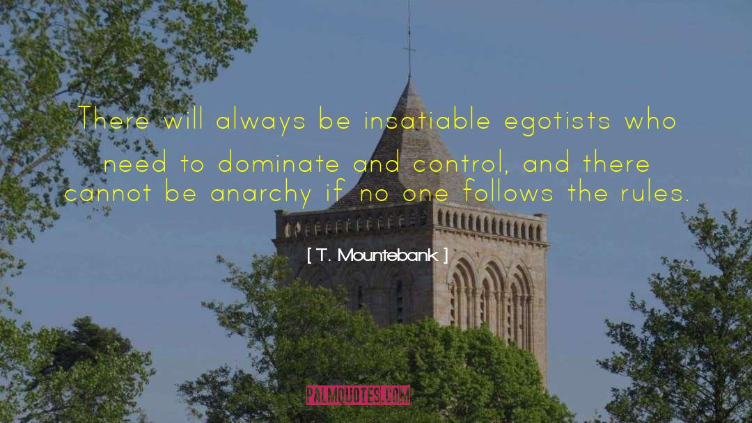 T. Mountebank Quotes: There will always be insatiable
