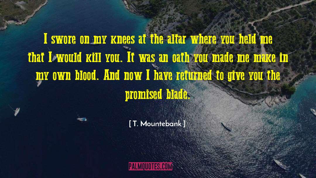 T. Mountebank Quotes: I swore on my knees