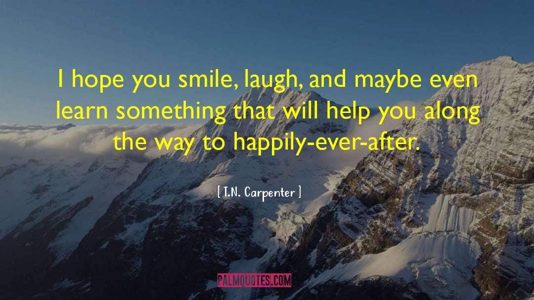 T.N. Carpenter Quotes: I hope you smile, laugh,