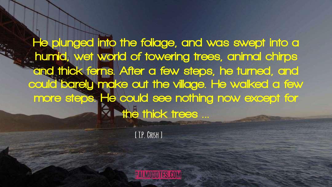 T.P. Grish Quotes: He plunged into the foliage,