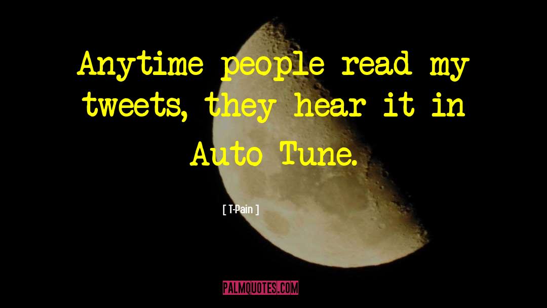 T-Pain Quotes: Anytime people read my tweets,