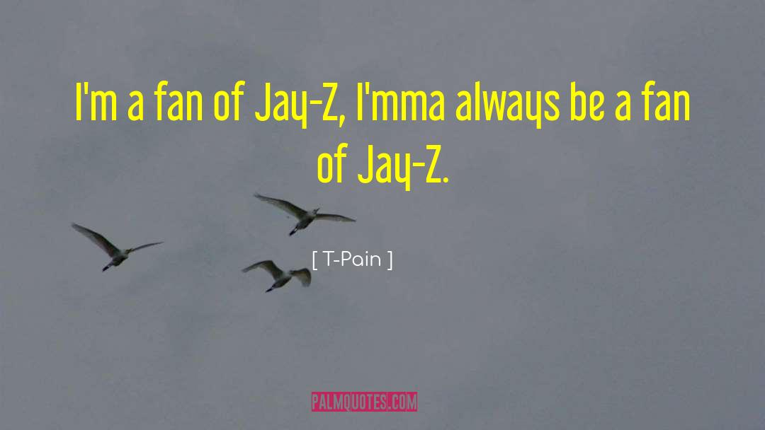 T-Pain Quotes: I'm a fan of Jay-Z,