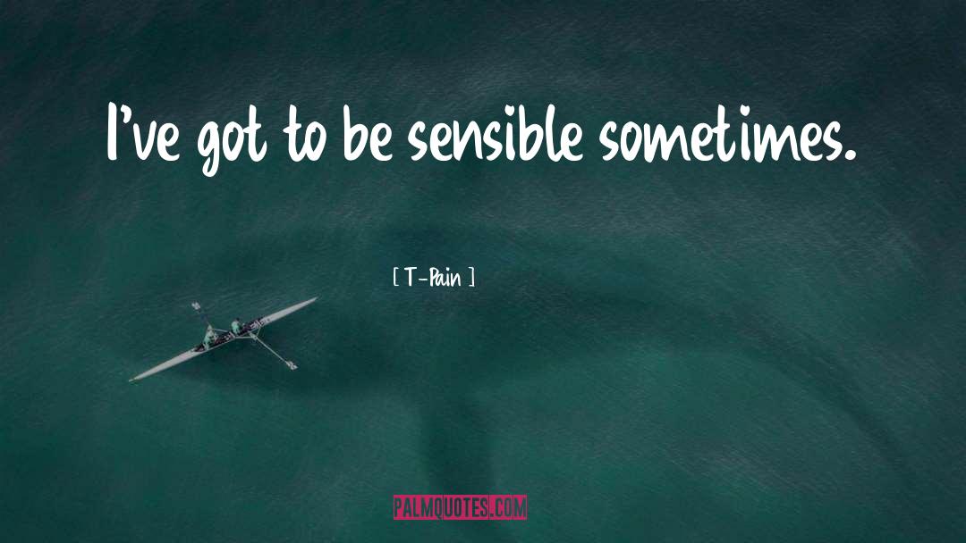 T-Pain Quotes: I've got to be sensible