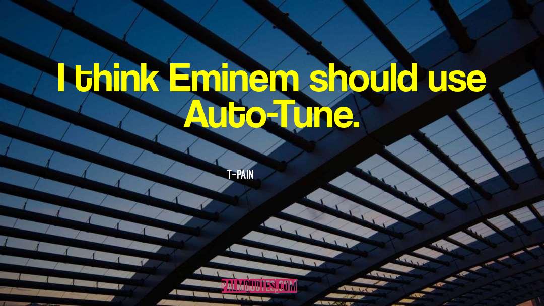 T-Pain Quotes: I think Eminem should use