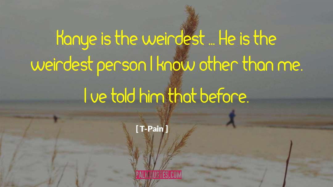 T-Pain Quotes: Kanye is the weirdest ...