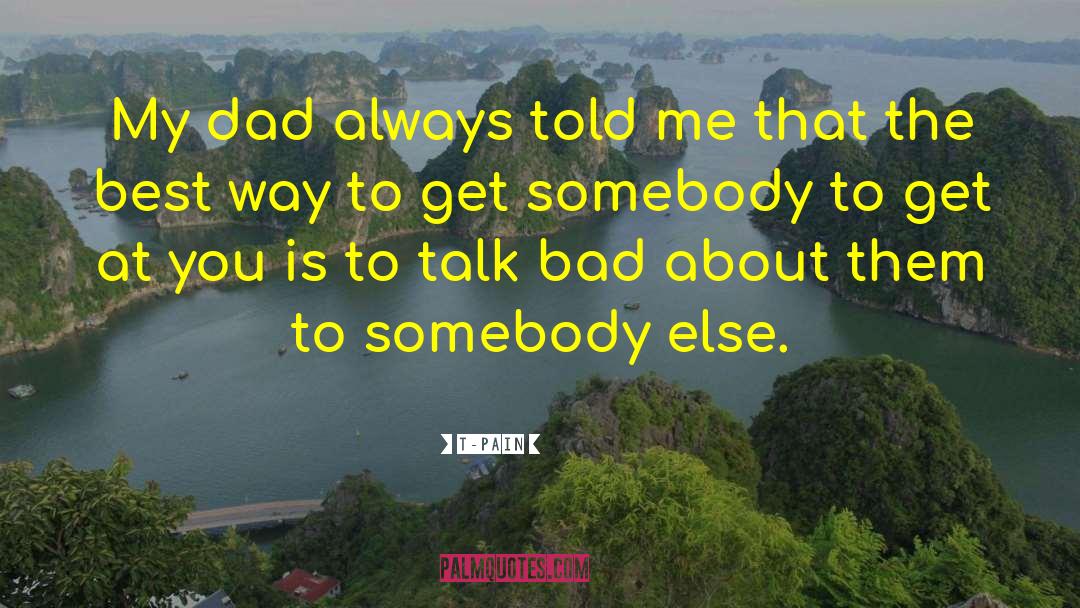 T-Pain Quotes: My dad always told me