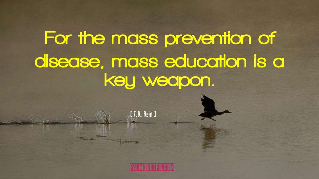 T.R. Reid Quotes: For the mass prevention of