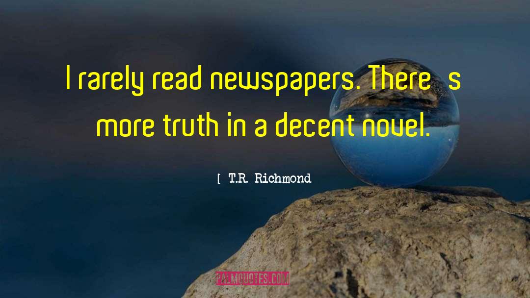 T.R. Richmond Quotes: I rarely read newspapers. There's