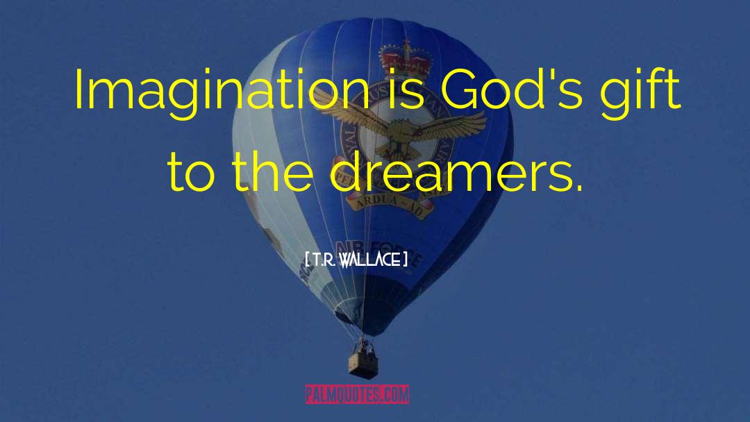 T.R. Wallace Quotes: Imagination is God's gift to