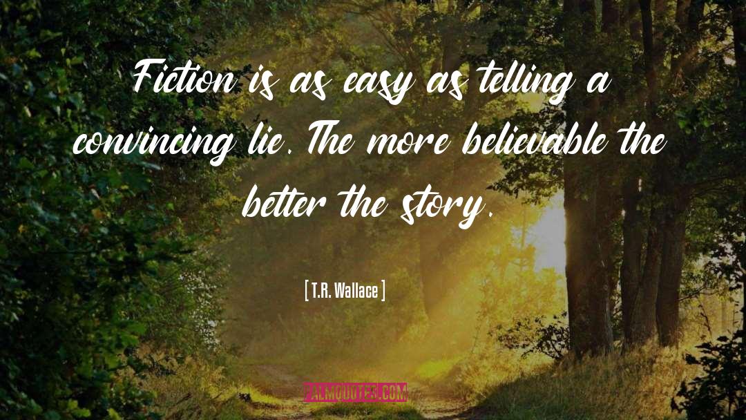 T.R. Wallace Quotes: Fiction is as easy as