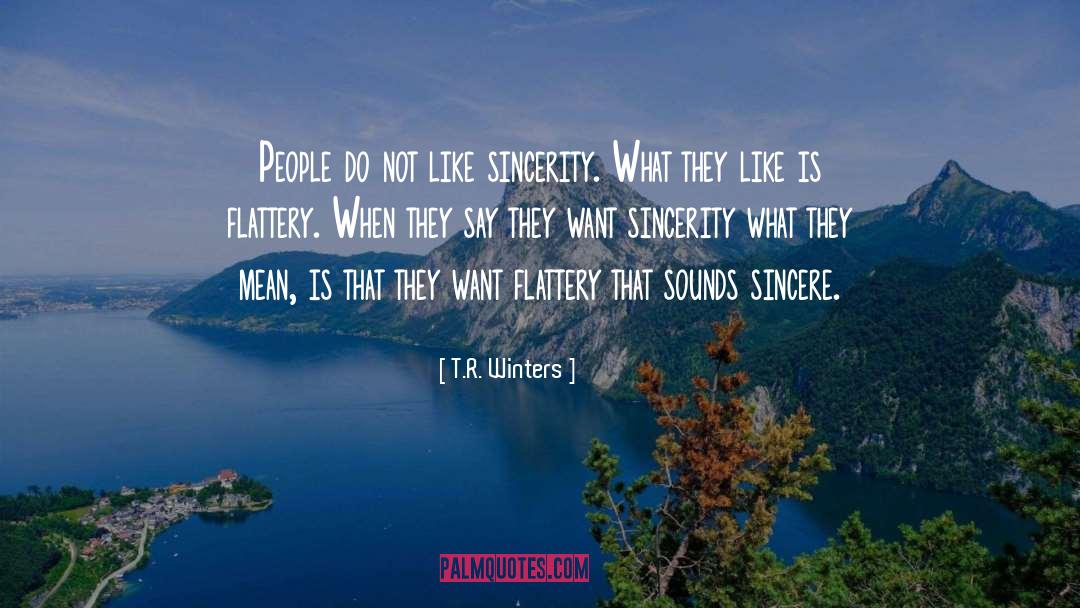 T.R. Winters Quotes: People do not like sincerity.